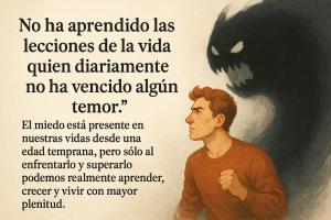 No ha aprendido las lecciones de la vida quien diariamente no ha vencido algún temor